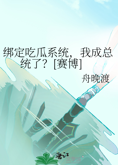 绑定吃瓜系统，我成总统了？[赛博]