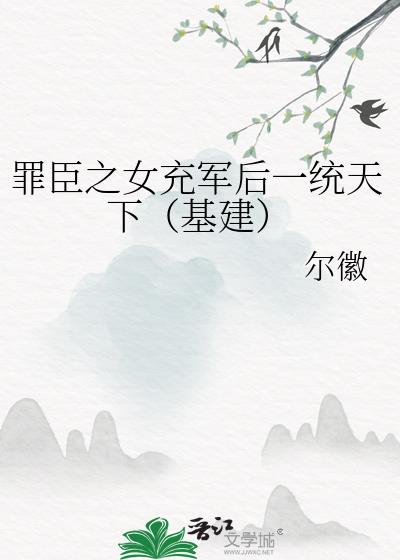 罪臣之女充军后一统天下（基建）