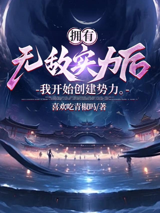 拥有无敌实力后，我开始创建势力